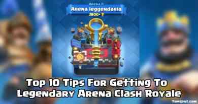Top 10 Tips For Getting To Legendary Arena Clash Royale